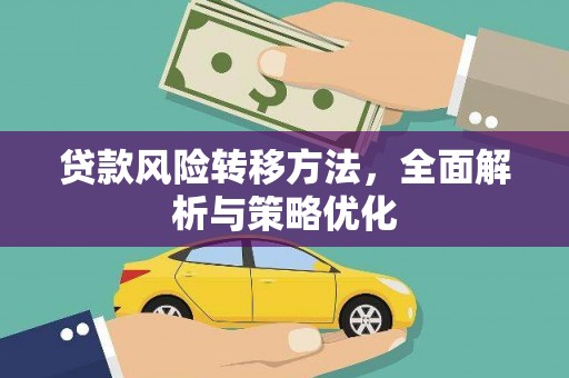 舟曲贷款风险转移方法，全面解析与策略优化