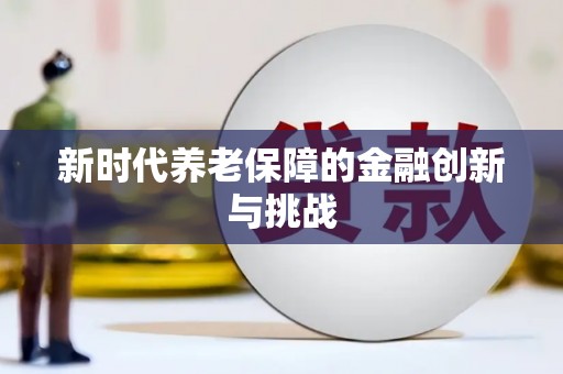 舟曲新时代养老保障的金融创新与挑战
