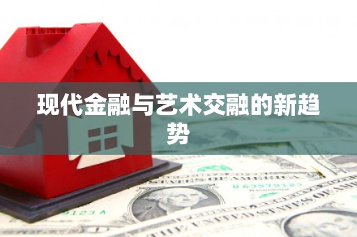 舟曲现代金融与艺术交融的新趋势