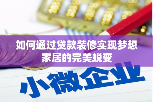 舟曲如何通过贷款装修实现梦想家居的完美蜕变