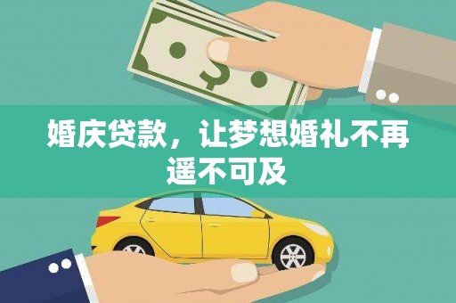 舟曲婚庆贷款，让梦想婚礼不再遥不可及