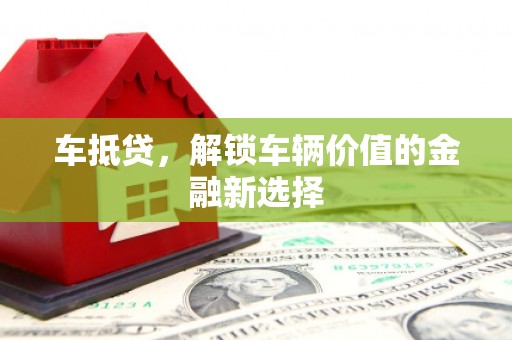 舟曲车抵贷，解锁车辆价值的金融新选择