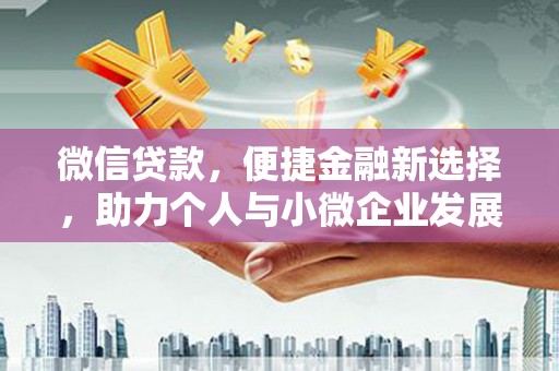 舟曲微信贷款，便捷金融新选择，助力个人与小微企业发展