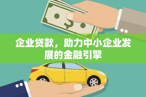 舟曲企业贷款，助力中小企业发展的金融引擎