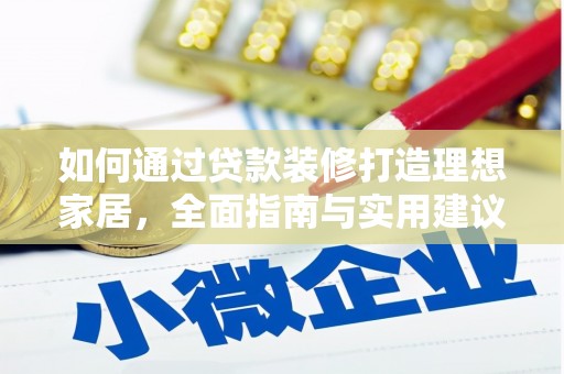 舟曲如何通过贷款装修打造理想家居，全面指南与实用建议