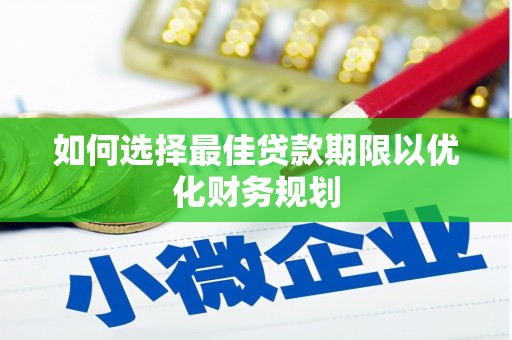 舟曲如何选择最佳贷款期限以优化财务规划