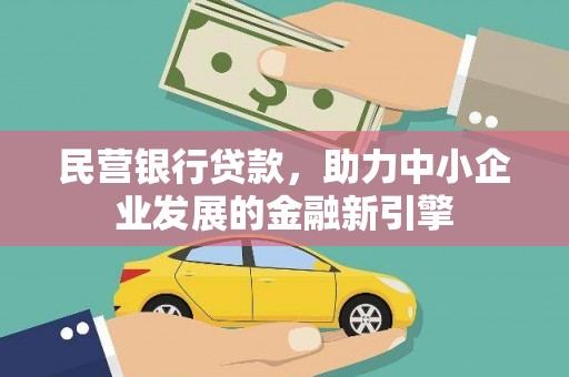 舟曲民营银行贷款，助力中小企业发展的金融新引擎