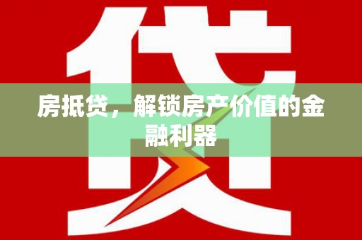 舟曲房抵贷，解锁房产价值的金融利器
