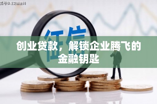 舟曲创业贷款，解锁企业腾飞的金融钥匙