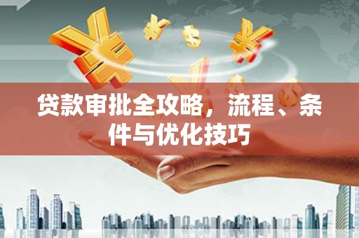 舟曲贷款审批全攻略，流程、条件与优化技巧